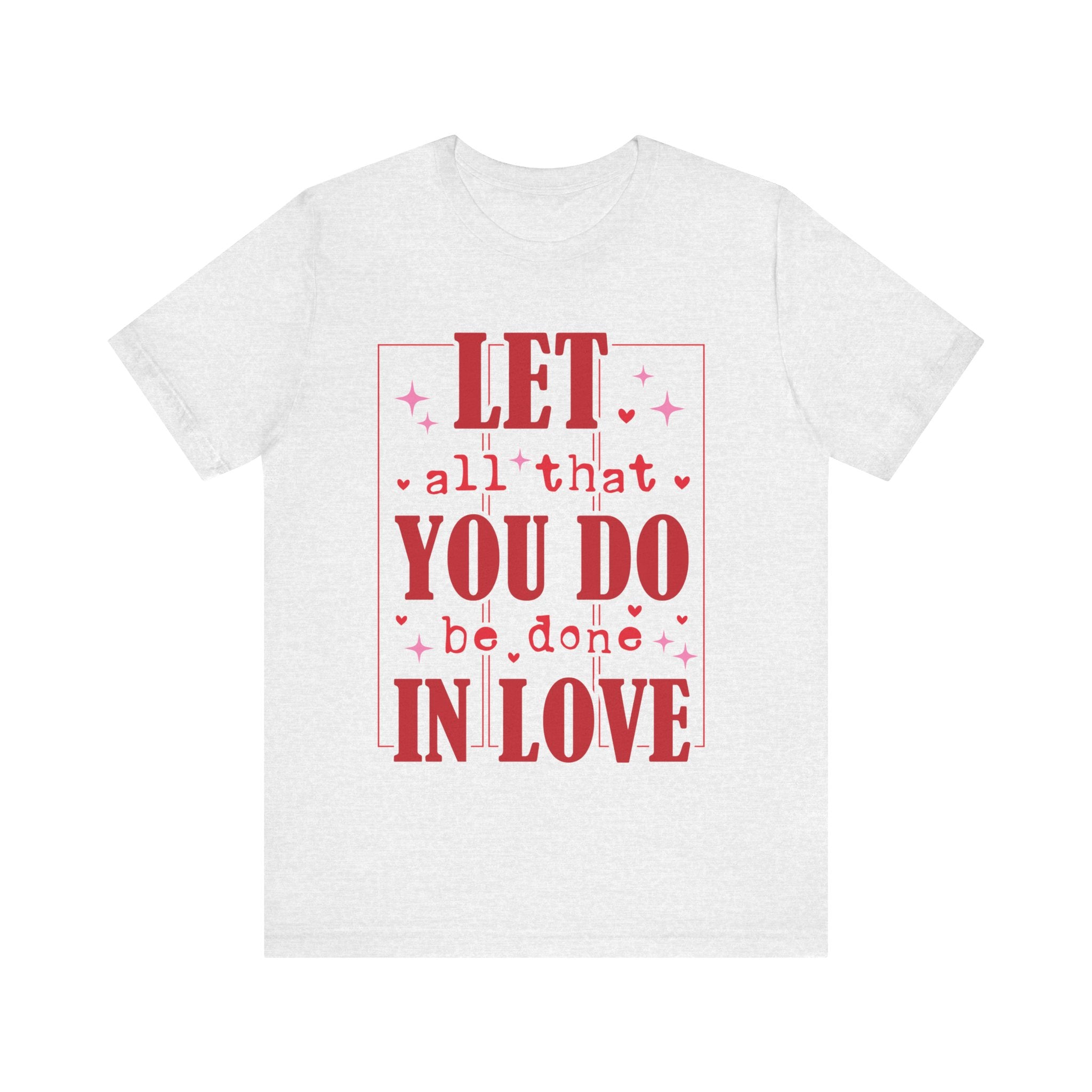 Let All That You Do Be Done In Love Valentines Shirt – Inspirational Valentine’s Day Tee