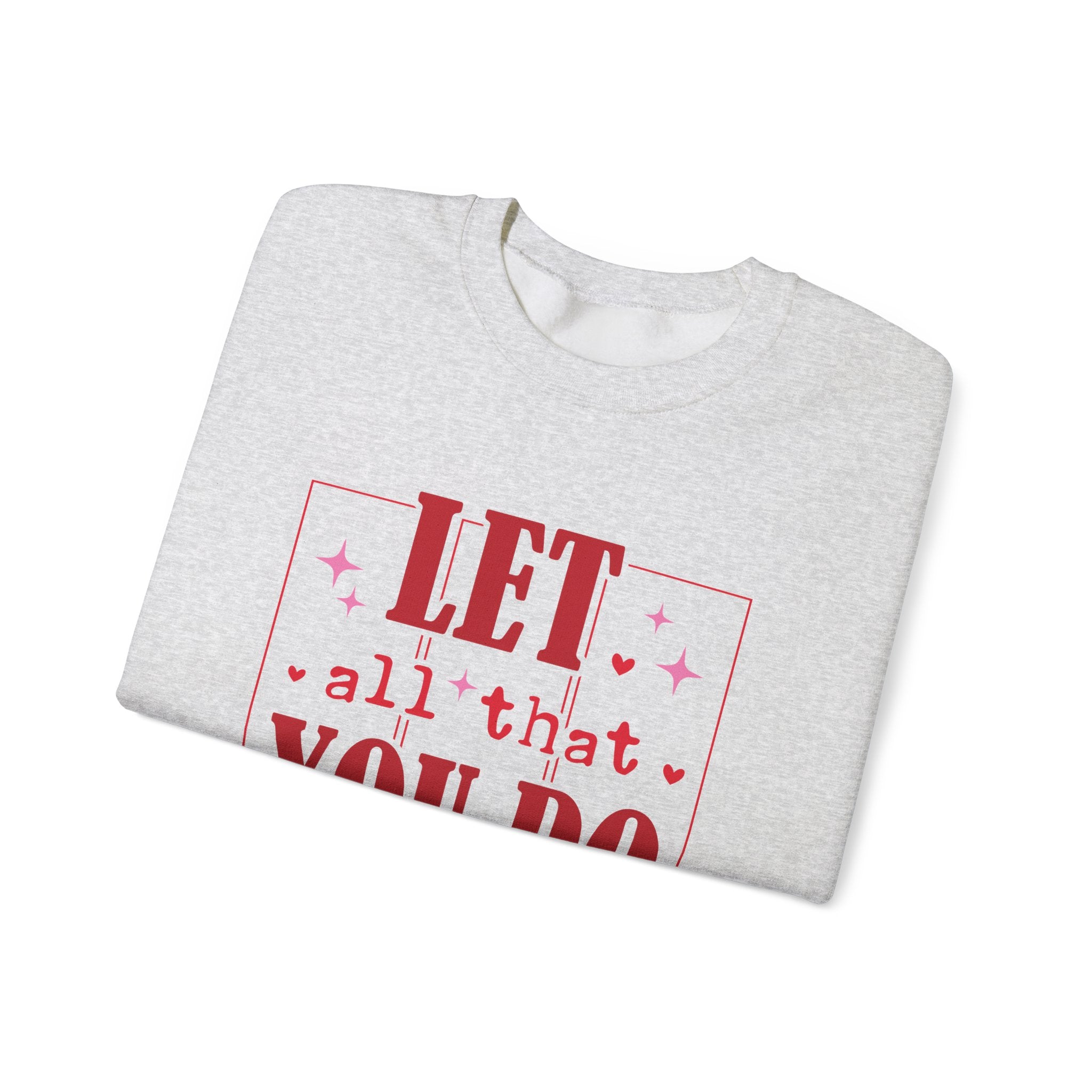 Let All That You Do Be Done In Love Valentines Sweatshirt – Inspirational Valentine’s Day Crewneck Sweatshirt