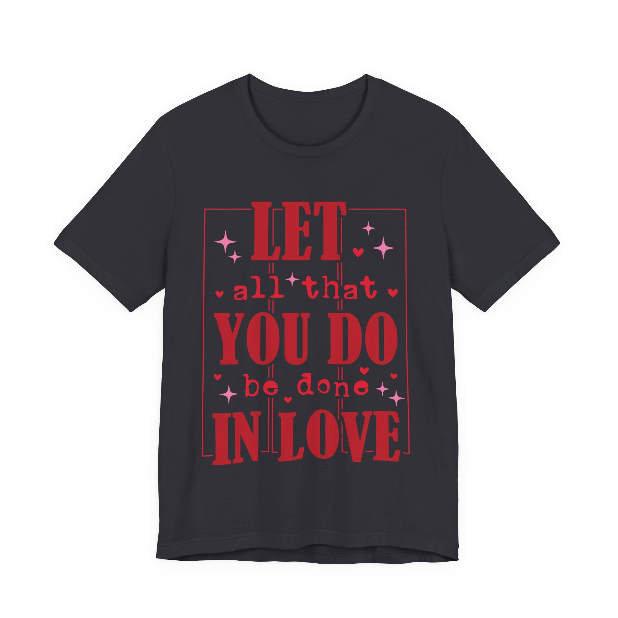 Let All That You Do Be Done In Love Valentines Shirt – Inspirational Valentine’s Day Tee
