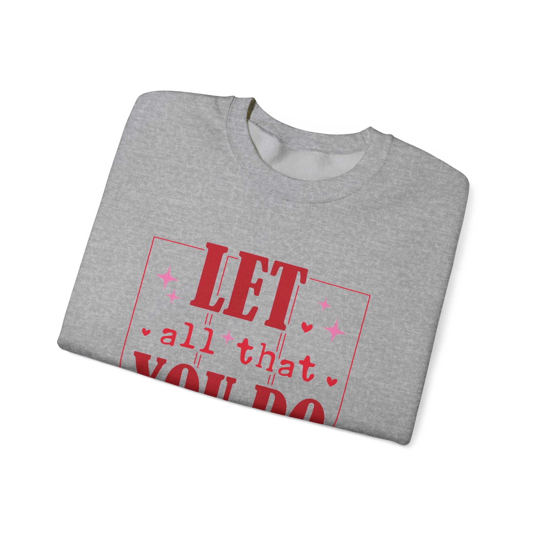 Let All That You Do Be Done In Love Valentines Sweatshirt – Inspirational Valentine’s Day Crewneck Sweatshirt