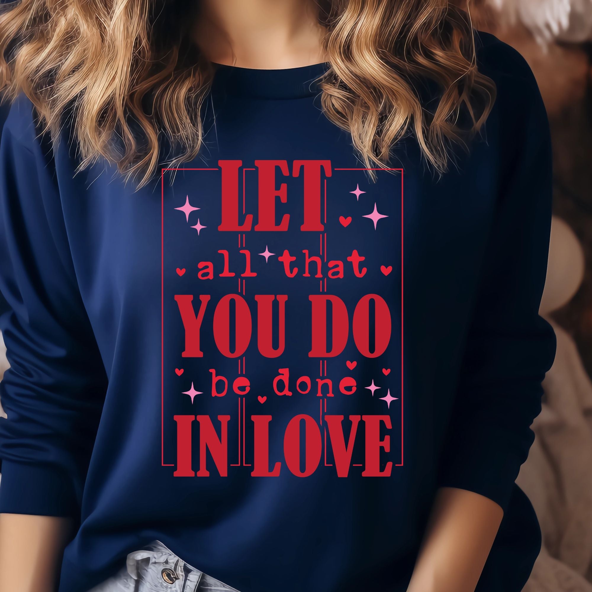 Let All That You Do Be Done In Love Valentines Sweatshirt – Inspirational Valentine’s Day Crewneck Sweatshirt